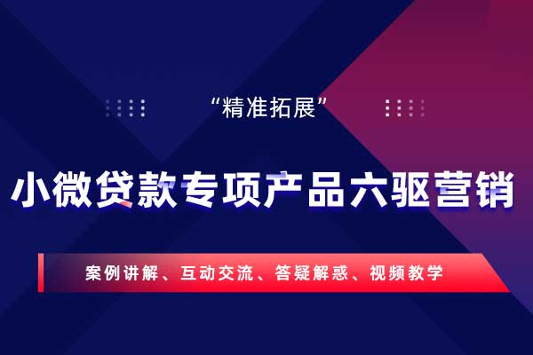 “精准拓展”—小微贷款专项产品六驱营销