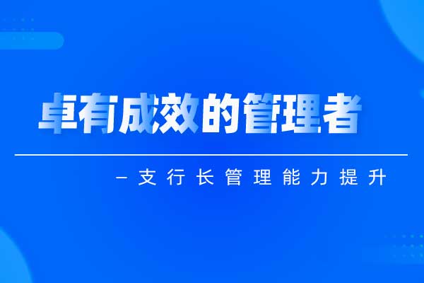 卓有成效的管理者—支行长管理能力提升