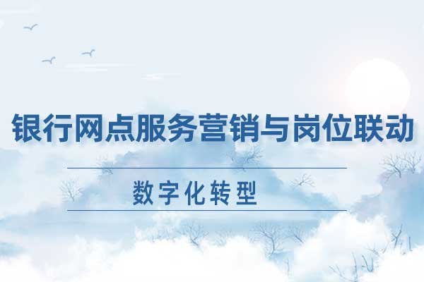 数字化转型-银行网点服务营销与岗位联动