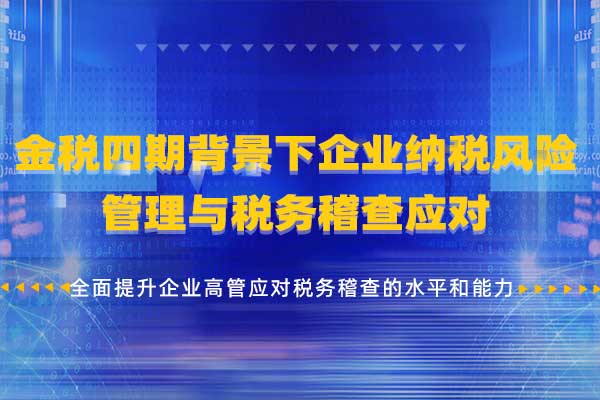 金税四期背景下企业纳税风险管理与税务稽查应对