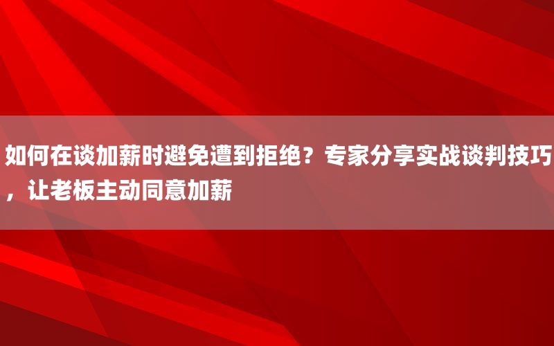 如何在谈加薪时避免遭到拒绝？专家分享