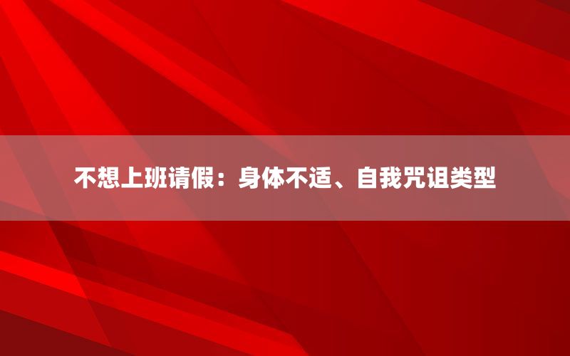 不想上班请假：身体不适、自我咒诅类型