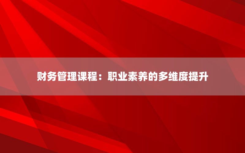 财务管理课程：职业素养的多维度提升