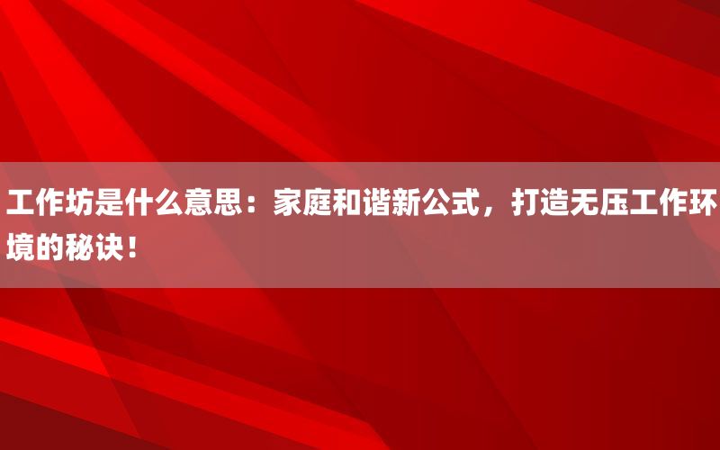 工作坊是什么意思：家庭和谐新公式，打
