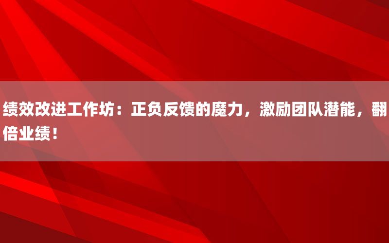绩效改进工作坊：正负反馈的魔力，激励