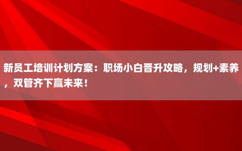 新员工培训计划方案：职场小白晋升攻略