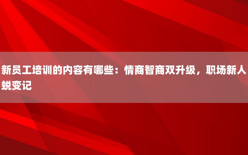 新员工培训的内容有哪些：情商智商双升