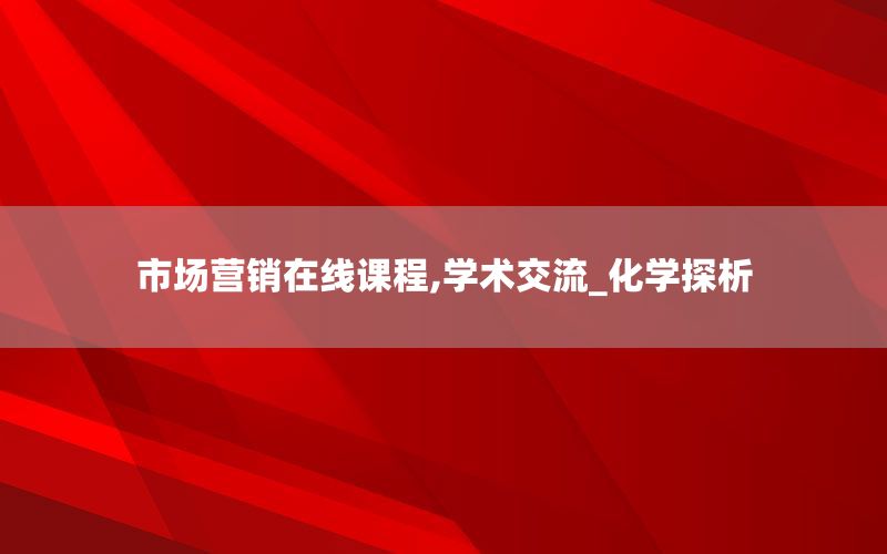 市场营销在线课程,学术交流_化学探析