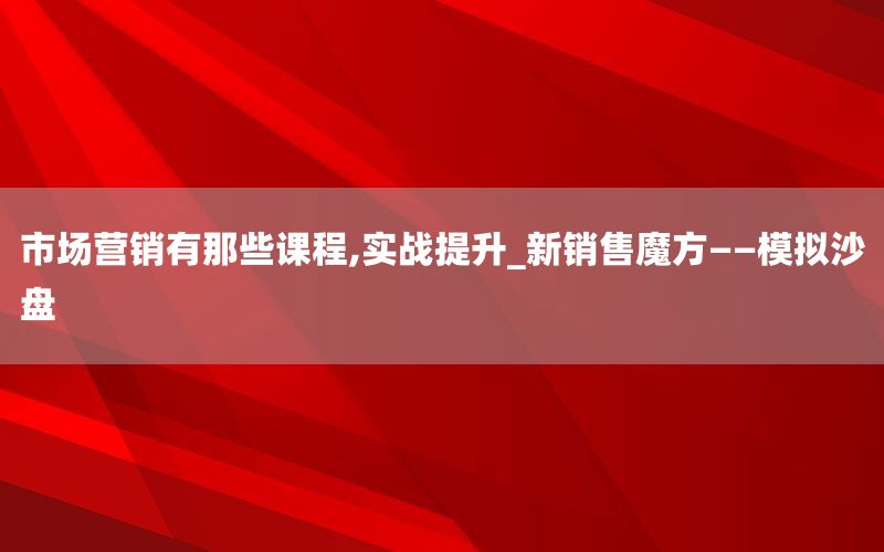 市场营销有那些课程,实战提升_新销售