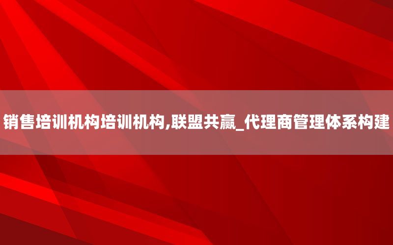 销售培训机构培训机构,联盟共赢_代理