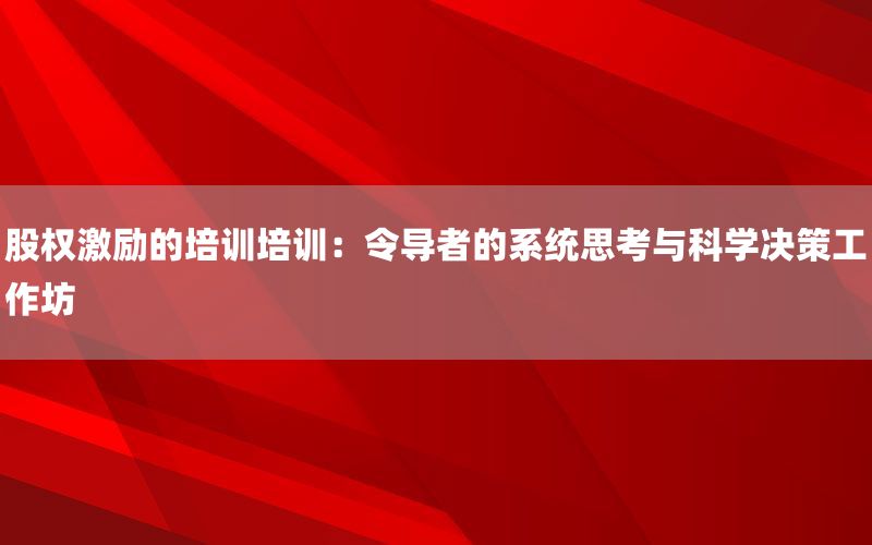 股权激励的培训培训：令导者的系统思考