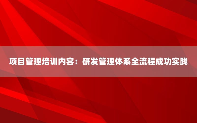 项目管理培训内容：研发管理体系全流程