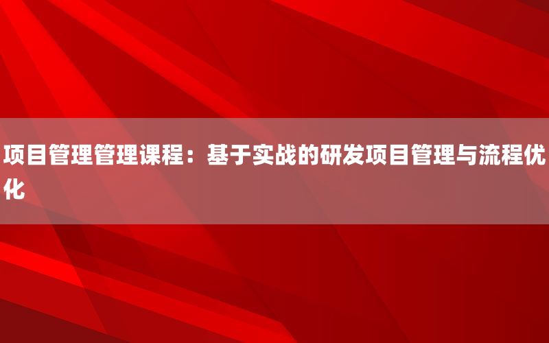 项目管理管理课程：基于实战的研发项目