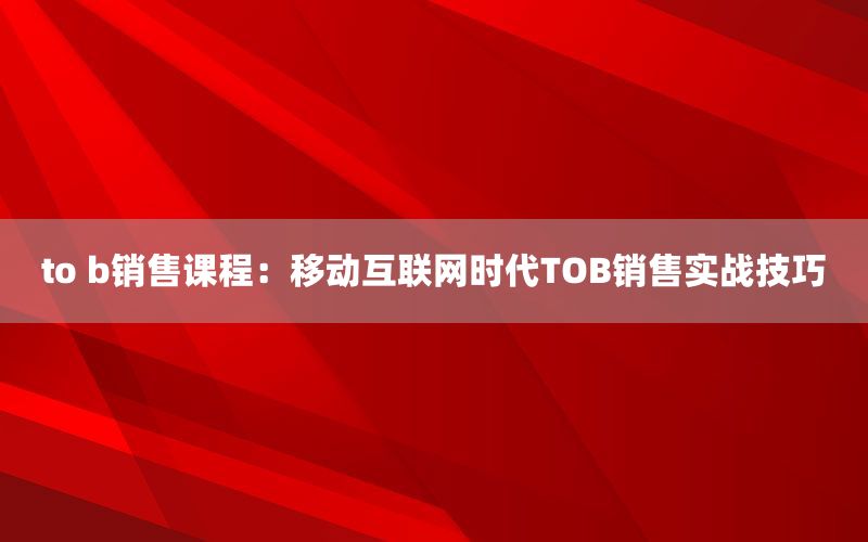 to b销售课程：移动互联网时代TO