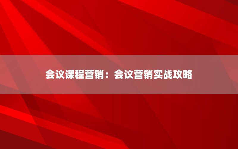 会议课程营销：会议营销实战攻略