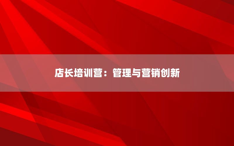 店长培训营：管理与营销创新
